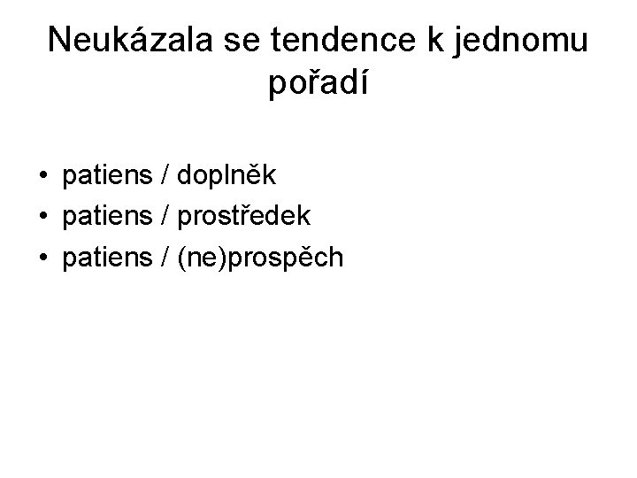 Neukázala se tendence k jednomu pořadí • patiens / doplněk • patiens / prostředek