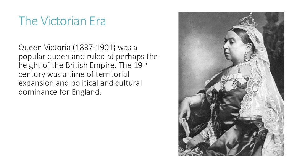 The Victorian Era Queen Victoria (1837 -1901) was a popular queen and ruled at