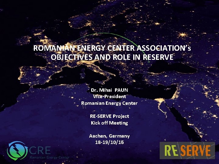 ROMANIAN ENERGY CENTER ASSOCIATION’s OBJECTIVES AND ROLE IN RESERVE Dr. Mihai PAUN Vice-President Romanian