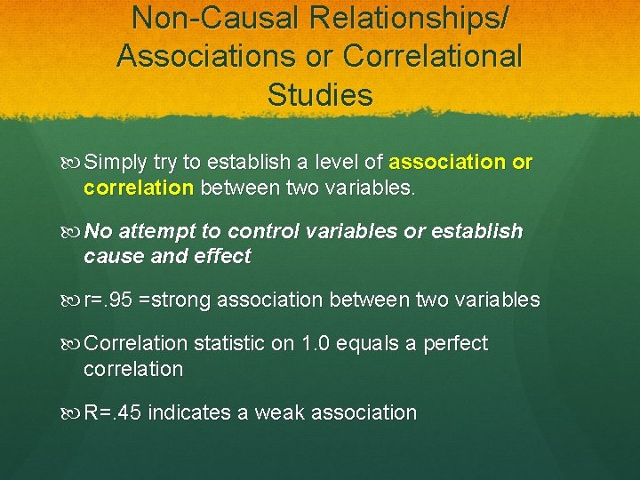 Non-Causal Relationships/ Associations or Correlational Studies Simply try to establish a level of association
