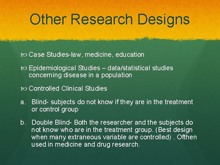 Other Research Designs Case Studies-law, medicine, education Epidemiological Studies – data/statistical studies concerning disease