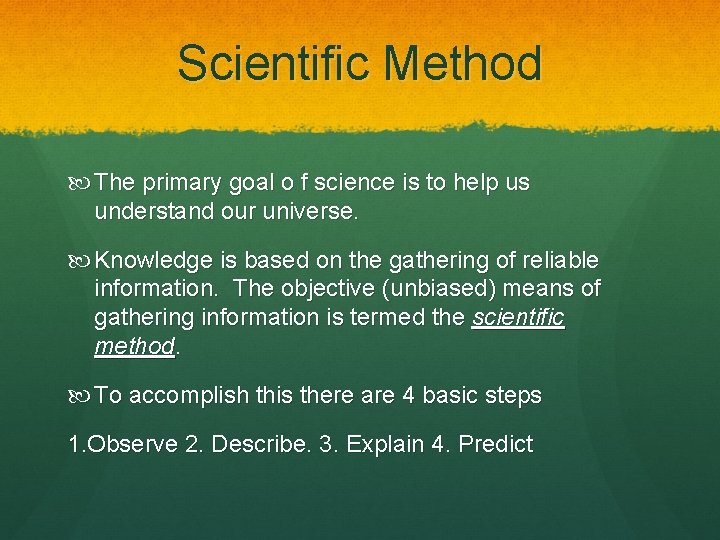 Scientific Method The primary goal o f science is to help us understand our