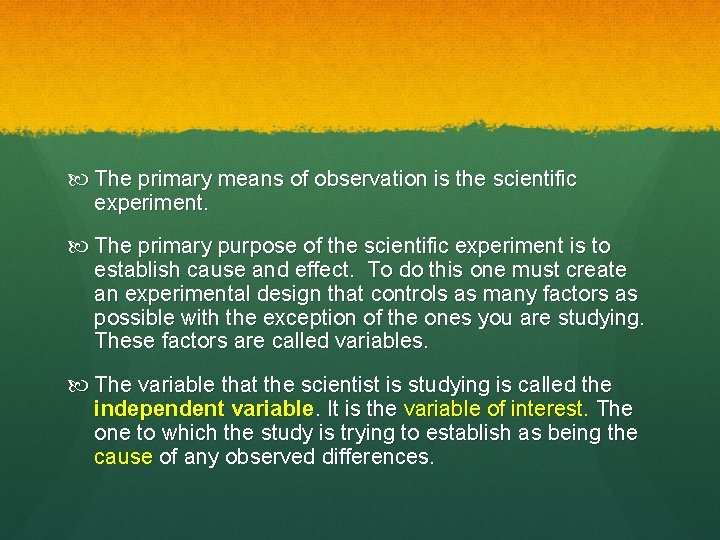  The primary means of observation is the scientific experiment. The primary purpose of