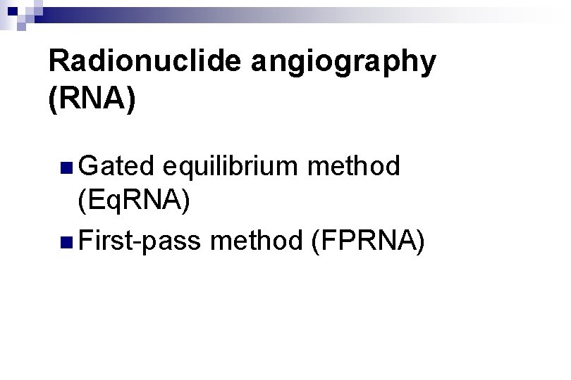 Radionuclide angiography (RNA) n Gated equilibrium method (Eq. RNA) n First-pass method (FPRNA) 