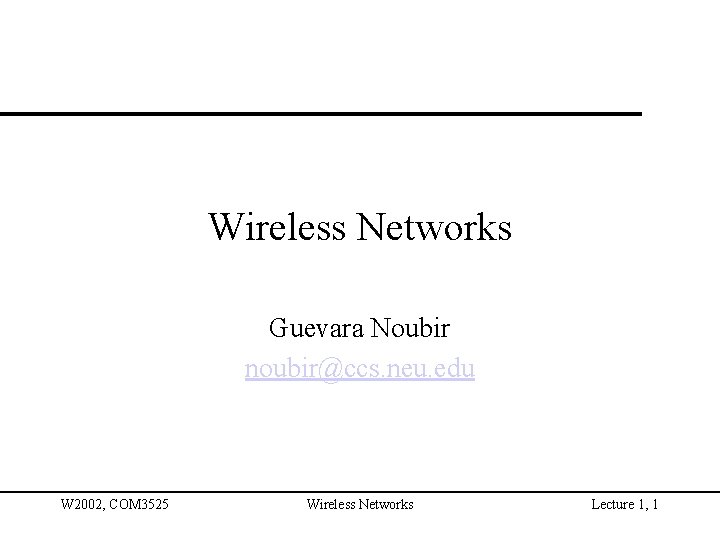 Wireless Networks Guevara Noubir noubir@ccs. neu. edu W 2002, COM 3525 Wireless Networks Lecture