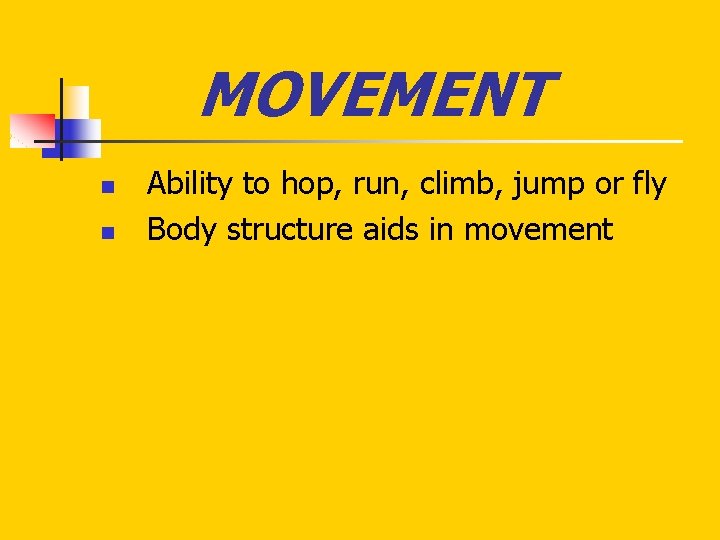 MOVEMENT n n Ability to hop, run, climb, jump or fly Body structure aids MOVEMENT n n Ability to hop, run, climb, jump or fly Body structure aids