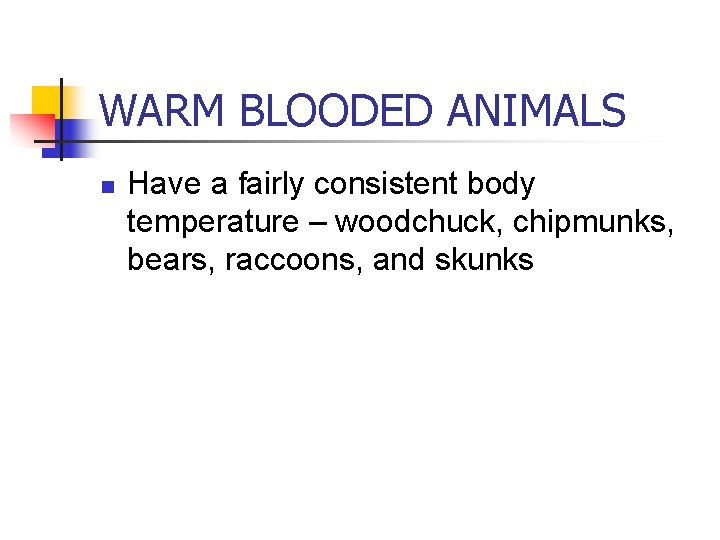 WARM BLOODED ANIMALS n Have a fairly consistent body temperature – woodchuck, chipmunks, bears, WARM BLOODED ANIMALS n Have a fairly consistent body temperature – woodchuck, chipmunks, bears,