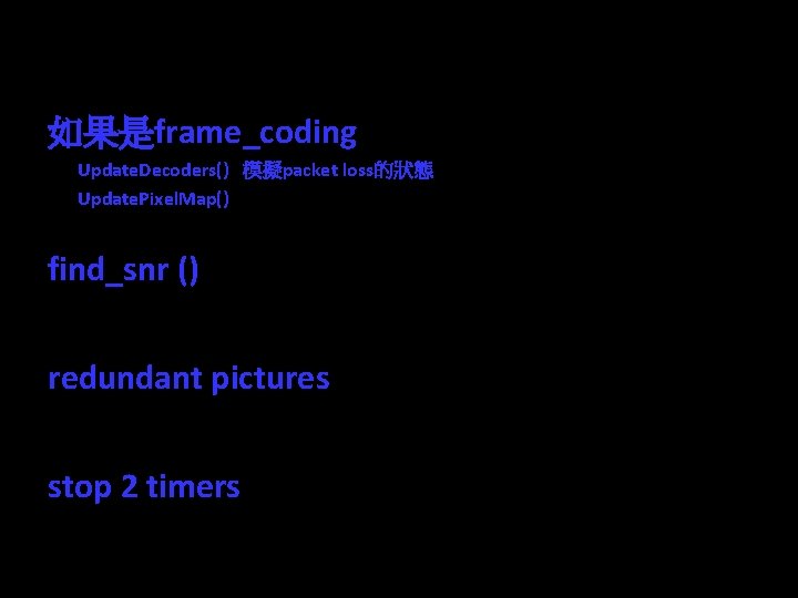 encode_one_frame: 收尾 1 如果是frame_coding Update. Decoders() 模擬packet loss的狀態 Update. Pixel. Map() find_snr () Calculate