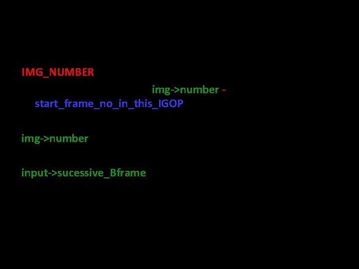 encode_enhancement_layerimportant variables IMG_NUMBER: #define IMG_NUMBER (img->number start_frame_no_in_this_IGOP) <global. h> img->number: current image number to