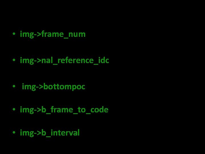 encode_enhancement_layersetting values • img->frame_num 該frame的編號 • img->nal_reference_idc 標示其會不會被refernce到 • img->bottompoc pic order count of