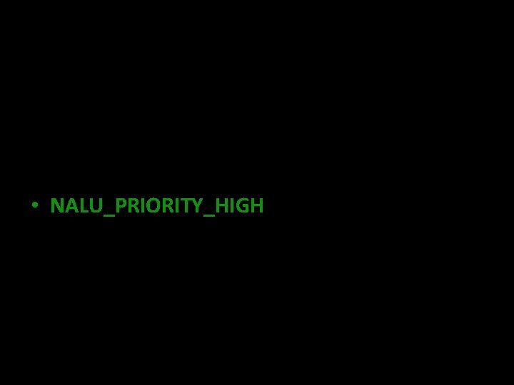 setting values • NALU_PRIORITY_HIGH 