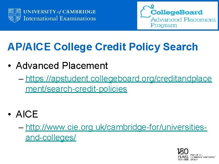 AP/AICE College Credit Policy Search • Advanced Placement – https: //apstudent. collegeboard. org/creditandplace ment/search-credit-policies