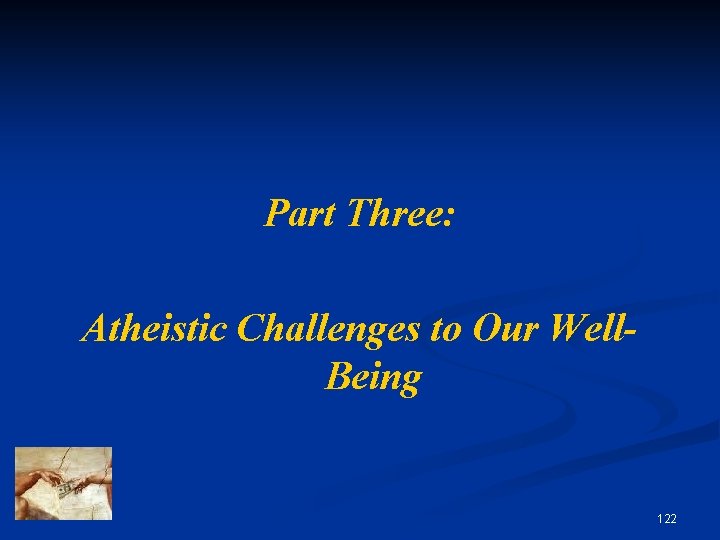 Part Three: Atheistic Challenges to Our Well. Being 122 