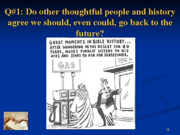 Q#1: Do other thoughtful people and history agree we should, even could, go back