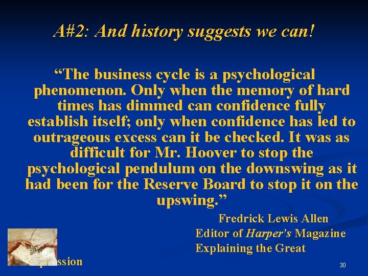 A#2: And history suggests we can! “The business cycle is a psychological phenomenon. Only