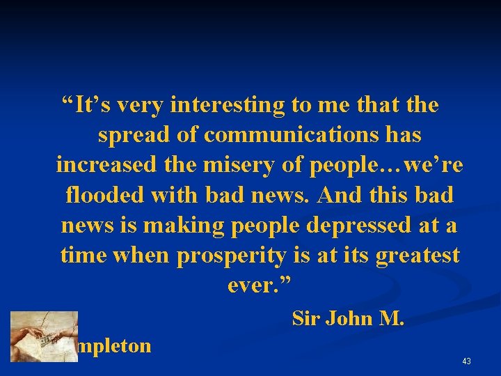 “It’s very interesting to me that the spread of communications has increased the misery