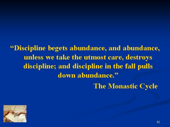 “Discipline begets abundance, and abundance, unless we take the utmost care, destroys discipline; and