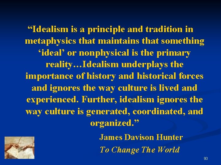 “Idealism is a principle and tradition in metaphysics that maintains that something ‘ideal’ or