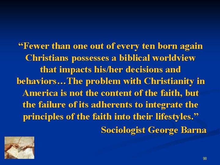 “Fewer than one out of every ten born again Christians possesses a biblical worldview