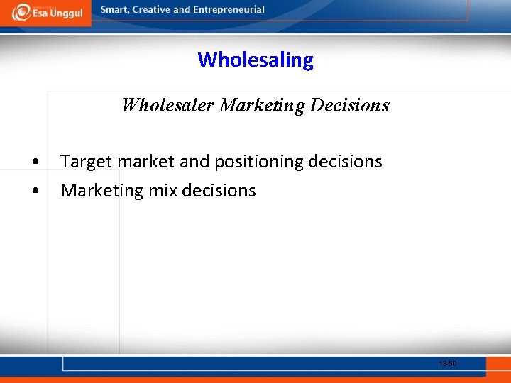 Wholesaling Wholesaler Marketing Decisions • Target market and positioning decisions • Marketing mix decisions