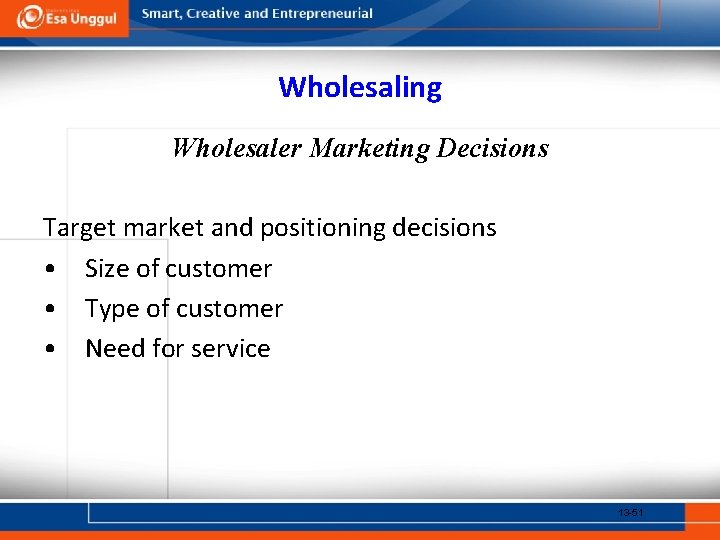 Wholesaling Wholesaler Marketing Decisions Target market and positioning decisions • Size of customer •