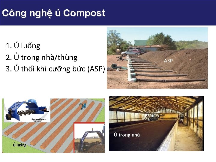 Công nghệ ủ Compost Gas use 1. Ủ luống 2. Ủ trong nhà/thùng 3.