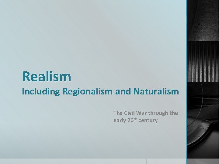 Realism Including Regionalism and Naturalism The Civil War through the early 20 th century