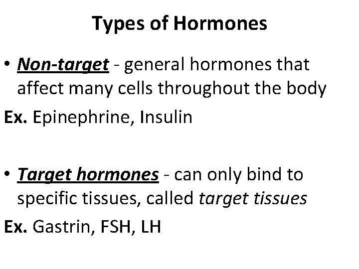 Types of Hormones • Non-target - general hormones that affect many cells throughout the Types of Hormones • Non-target - general hormones that affect many cells throughout the