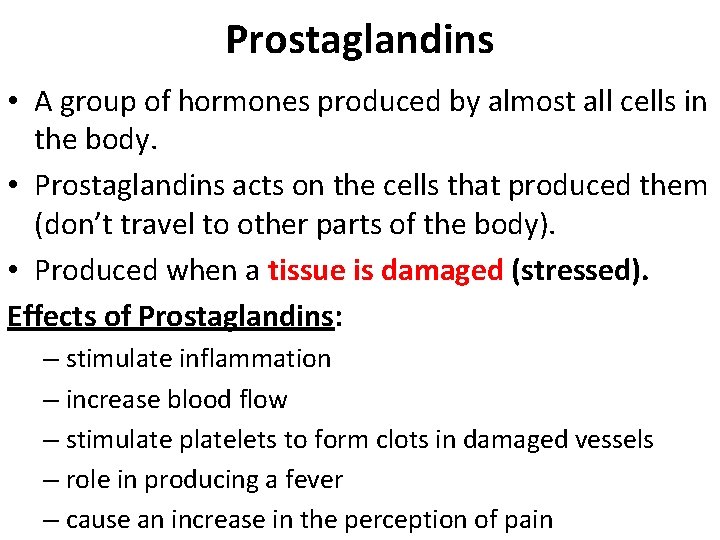 Prostaglandins • A group of hormones produced by almost all cells in the body. Prostaglandins • A group of hormones produced by almost all cells in the body.