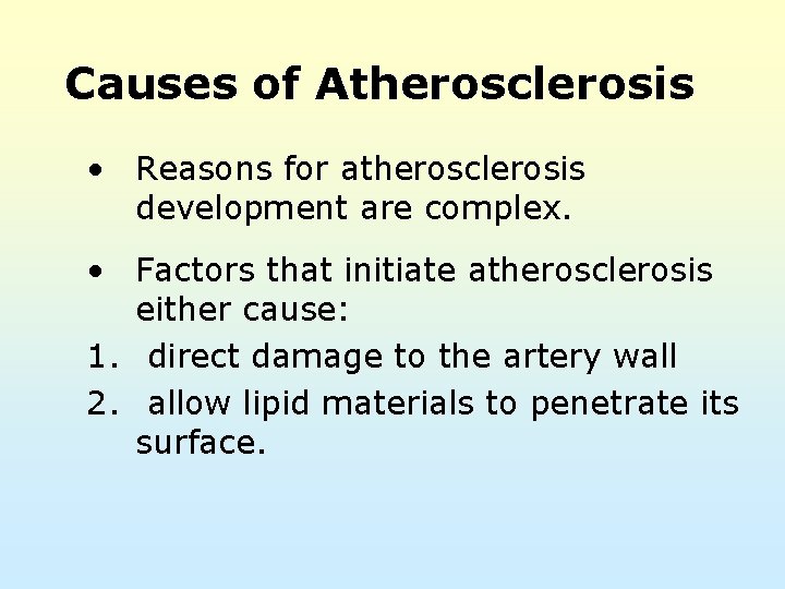 Causes of Atherosclerosis • Reasons for atherosclerosis development are complex. • Factors that initiate