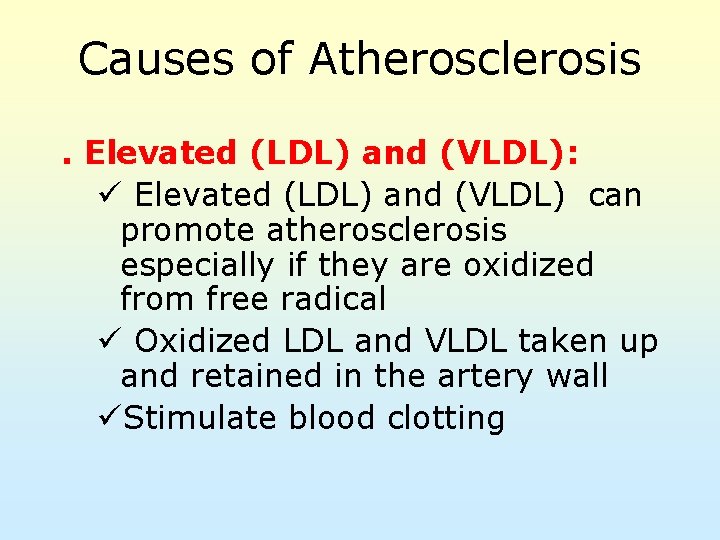 Causes of Atherosclerosis. Elevated (LDL) and (VLDL): ü Elevated (LDL) and (VLDL) can promote