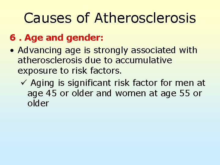 Causes of Atherosclerosis 6. Age and gender: • Advancing age is strongly associated with
