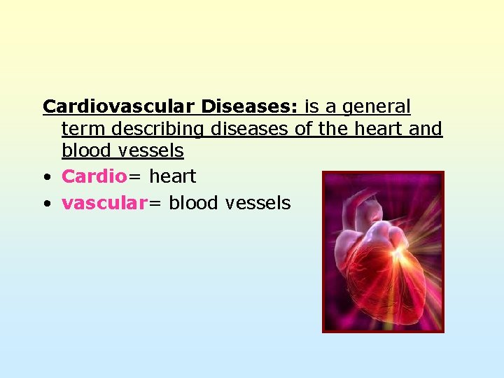 Cardiovascular Diseases: is a general term describing diseases of the heart and blood vessels
