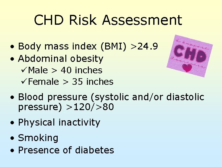 CHD Risk Assessment • Body mass index (BMI) >24. 9 • Abdominal obesity üMale