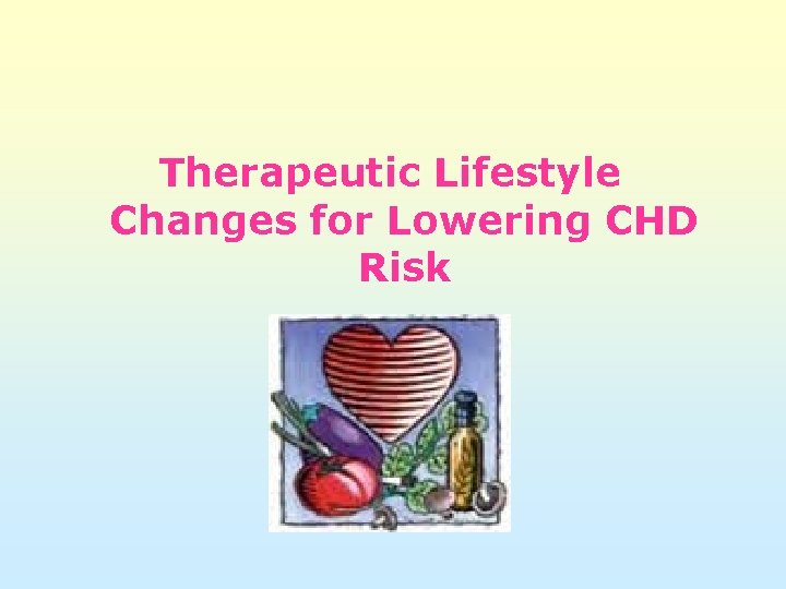 Therapeutic Lifestyle Changes for Lowering CHD Risk 