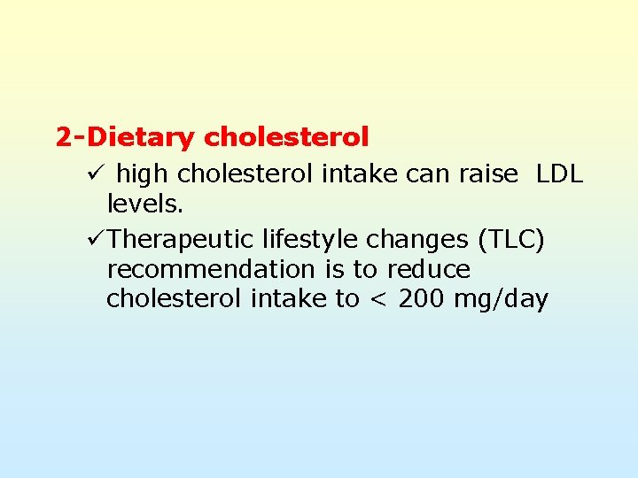 2 -Dietary cholesterol ü high cholesterol intake can raise LDL levels. üTherapeutic lifestyle changes