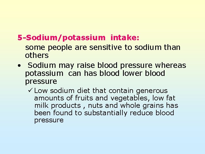 5 -Sodium/potassium intake: some people are sensitive to sodium than others • Sodium may