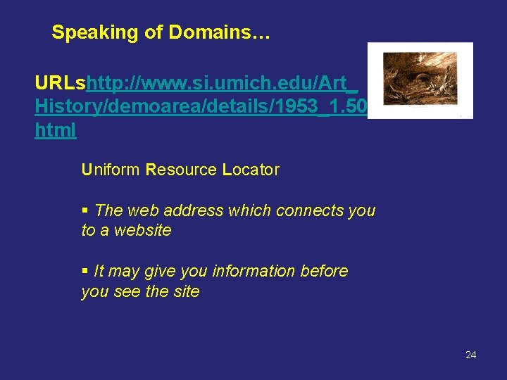 Speaking of Domains… URLshttp: //www. si. umich. edu/Art_ History/demoarea/details/1953_1. 50. html Uniform Resource Locator Speaking of Domains… URLshttp: //www. si. umich. edu/Art_ History/demoarea/details/1953_1. 50. html Uniform Resource Locator