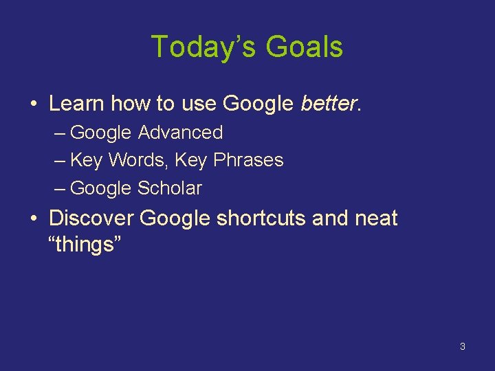 Today’s Goals • Learn how to use Google better. – Google Advanced – Key Today’s Goals • Learn how to use Google better. – Google Advanced – Key