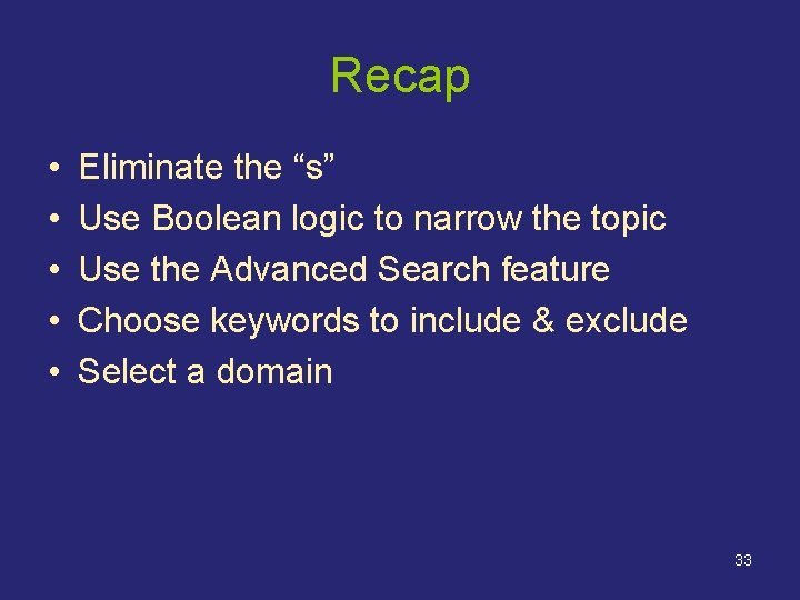 Recap • • • Eliminate the “s” Use Boolean logic to narrow the topic Recap • • • Eliminate the “s” Use Boolean logic to narrow the topic