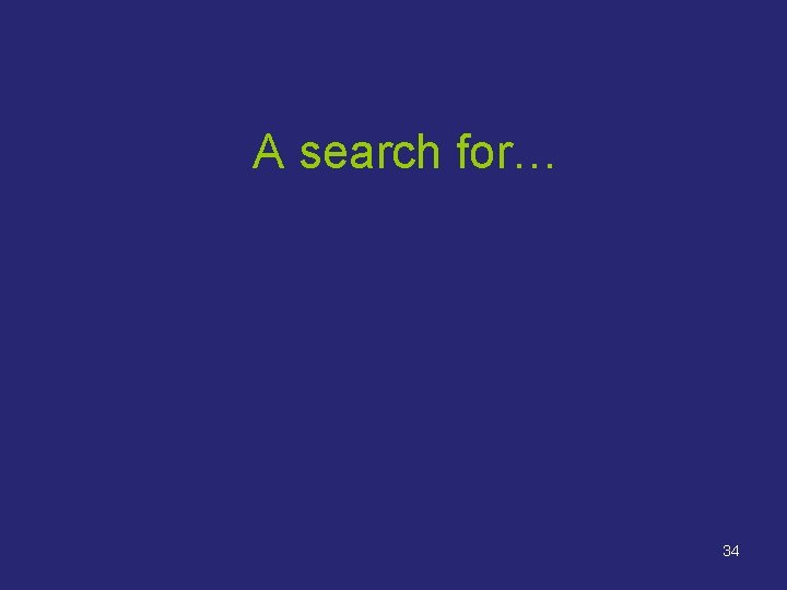A search for… 34 A search for… 34