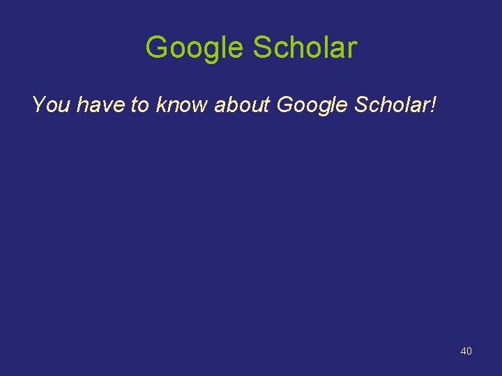Google Scholar You have to know about Google Scholar! 40 Google Scholar You have to know about Google Scholar! 40