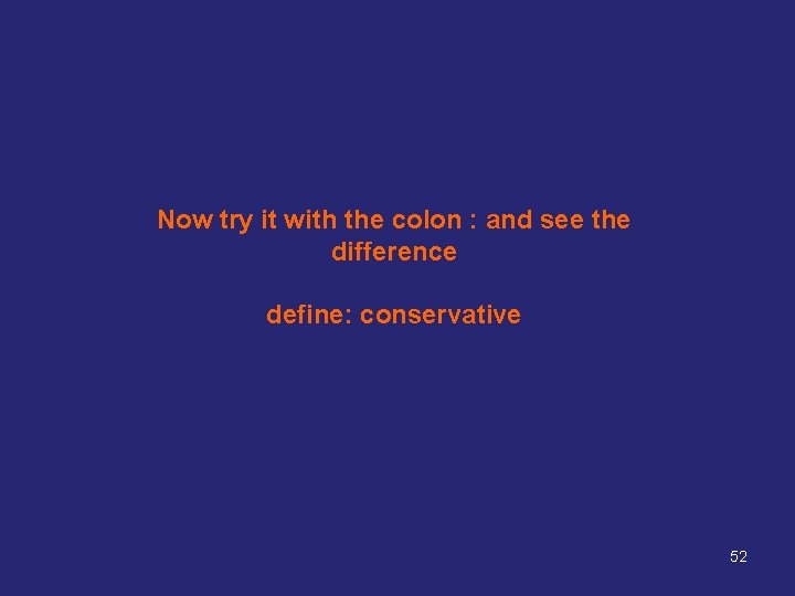 Now try it with the colon : and see the difference define: conservative 52 Now try it with the colon : and see the difference define: conservative 52