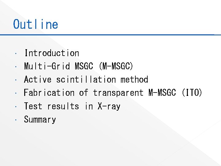 Outline Introduction Multi-Grid MSGC (M-MSGC) Active scintillation method Fabrication of transparent M-MSGC (ITO) Test
