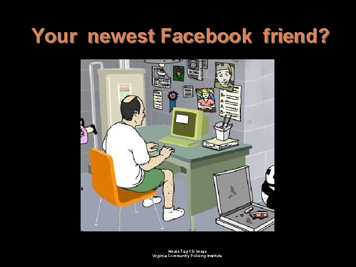 Your newest Facebook friend? Mouse. Trap CD image Virginia Community Policing Institute Your newest Facebook friend? Mouse. Trap CD image Virginia Community Policing Institute