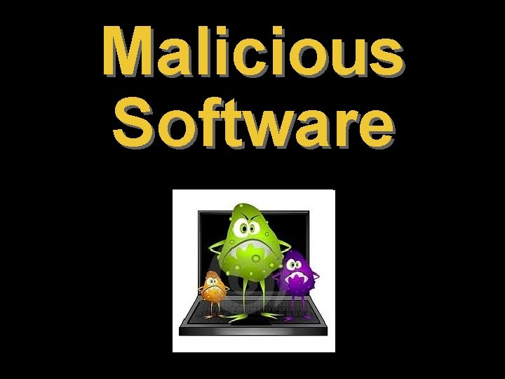 Malicious Software Malicious Software