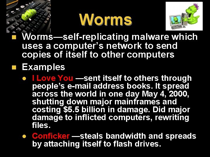 Worms n n Worms—self-replicating malware which uses a computer’s network to send copies of Worms n n Worms—self-replicating malware which uses a computer’s network to send copies of