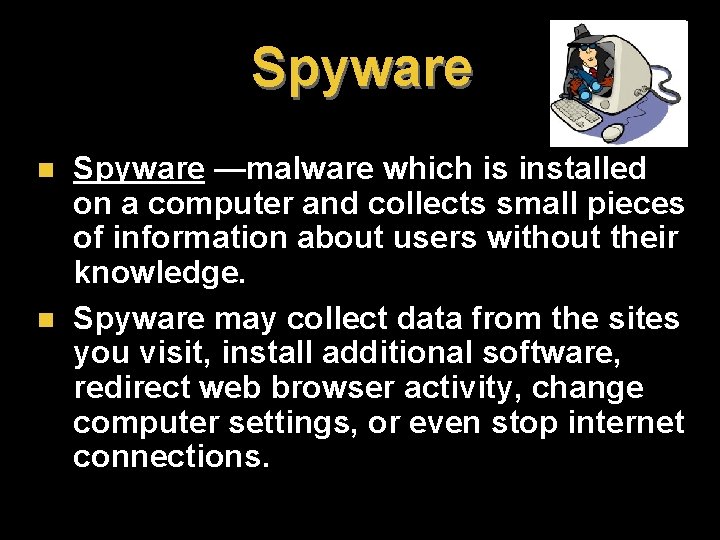 Spyware n n Spyware —malware which is installed on a computer and collects small Spyware n n Spyware —malware which is installed on a computer and collects small