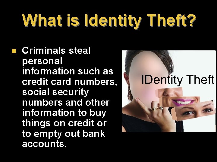 What is Identity Theft? n Criminals steal personal information such as credit card numbers, What is Identity Theft? n Criminals steal personal information such as credit card numbers,