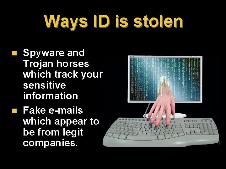 Ways ID is stolen n n Spyware and Trojan horses which track your sensitive Ways ID is stolen n n Spyware and Trojan horses which track your sensitive
